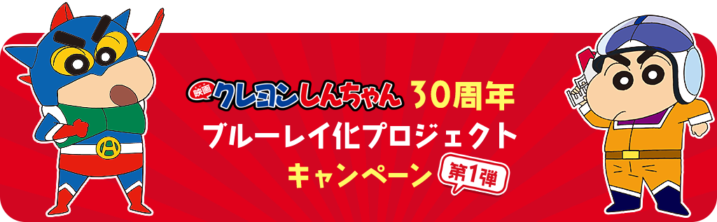 映画クレヨンしんちゃん 30周年 ブルーレイ化プロジェクトキャンペーン【第１弾】