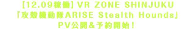 【12.09稼働】VR ZONE SHINJUKU 『攻殻機動隊ARISE Stealth Hounds』PV公開＆予約開始！
