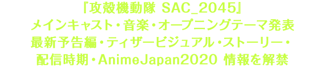 『攻殻機動隊 SAC_2045』メインキャスト・音楽・オープニングテーマ発表 最新予告編・ティザービジュアル・ストーリー・配信時期・AnimeJapan2020 情報を解禁