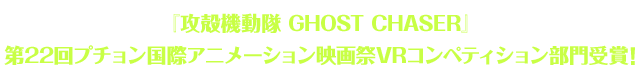 『攻殻機動隊 GHOST CHASER』第22回プチョン国際アニメーション映画祭VRコンペティション部門受賞!