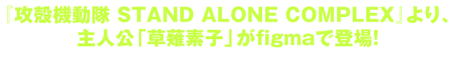 fTVアニメ『攻殻機動隊 STAND ALONE COMPLEX』より、主人公「草薙素子」がfigmaで登場！ 
