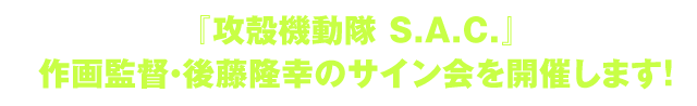 I.Gストア大阪出張店にて、『攻殻機動隊 S.A.C.』作画監督・後藤隆幸のサイン会を開催します！