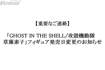 「GHOST IN THE SHELL/攻殻機動隊　草薙素子」フィギュア発売日変更のお知らせ